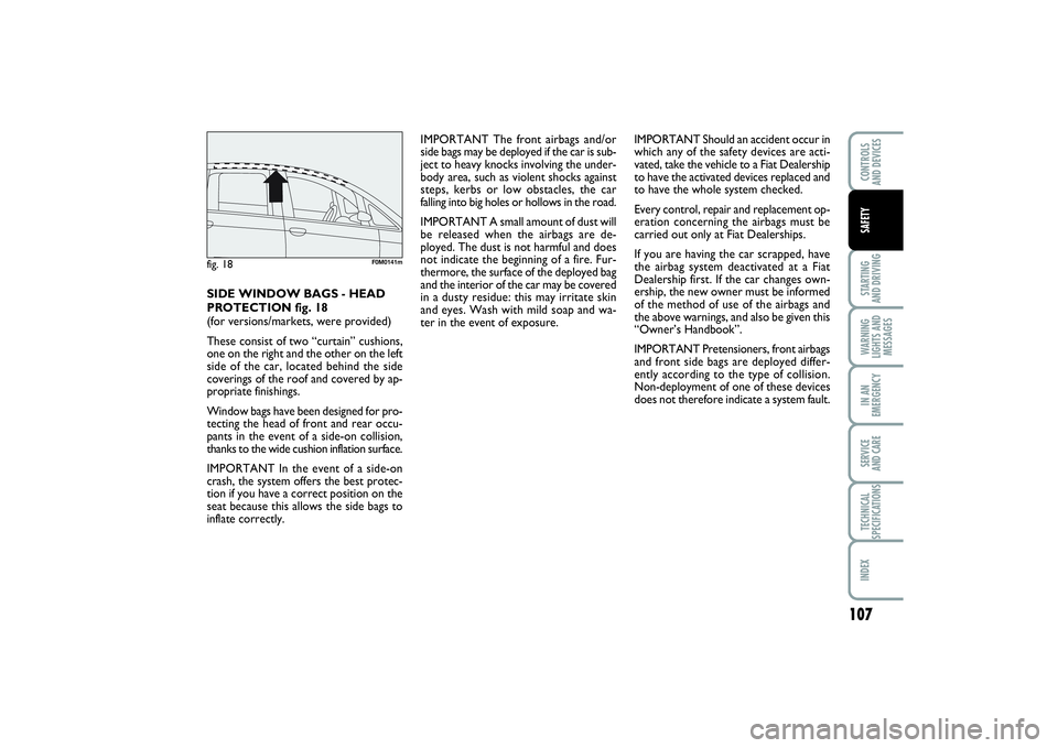 FIAT PUNTO 2014 Owner handbook (in English) 107
STARTING
AND DRIVINGWARNING
LIGHTS AND
MESSAGESIN AN
EMERGENCYSERVICE
AND CARETECHNICAL
SPECIFICATIONSINDEXCONTROLS
AND DEVICESSAFETY
IMPORTANT The front airbags and/or
side bags may be deploye FIAT PUNTO 2014 Owner handbook (in English) 107
STARTING
AND DRIVINGWARNING
LIGHTS AND
MESSAGESIN AN
EMERGENCYSERVICE
AND CARETECHNICAL
SPECIFICATIONSINDEXCONTROLS
AND DEVICESSAFETY
IMPORTANT The front airbags and/or
side bags may be deploye
