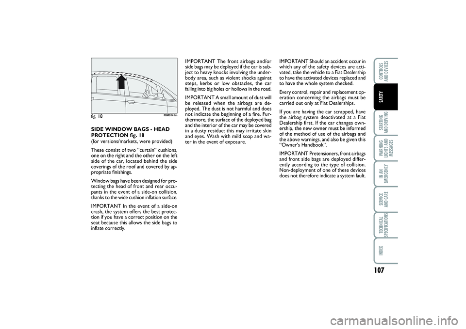 FIAT PUNTO 2014  Owner handbook (in English) 107
STARTING 
AND DRIVINGWARNING
LIGHTS AND
MESSAGESIN AN
EMERGENCYSERVICE 
AND CARETECHNICAL
SPECIFICATIONSINDEXCONTROLS 
AND DEVICESSAFETY
IMPORTANT The front airbags and/or
side bags may be deploye