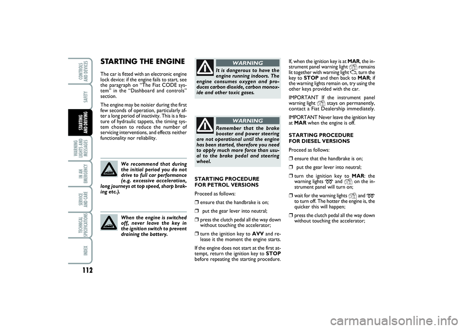 FIAT PUNTO 2014 Owner handbook (in English) 112SAFETY
WARNING
LIGHTS AND
MESSAGESIN AN
EMERGENCYSERVICE
AND CARETECHNICAL
SPECIFICATIONSINDEXCONTROLS
AND DEVICESSTARTING
AND DRIVING
If, when the ignition key is at MAR, the in-
strument panel FIAT PUNTO 2014 Owner handbook (in English) 112SAFETY
WARNING
LIGHTS AND
MESSAGESIN AN
EMERGENCYSERVICE
AND CARETECHNICAL
SPECIFICATIONSINDEXCONTROLS
AND DEVICESSTARTING
AND DRIVING
If, when the ignition key is at MAR, the in-
strument panel