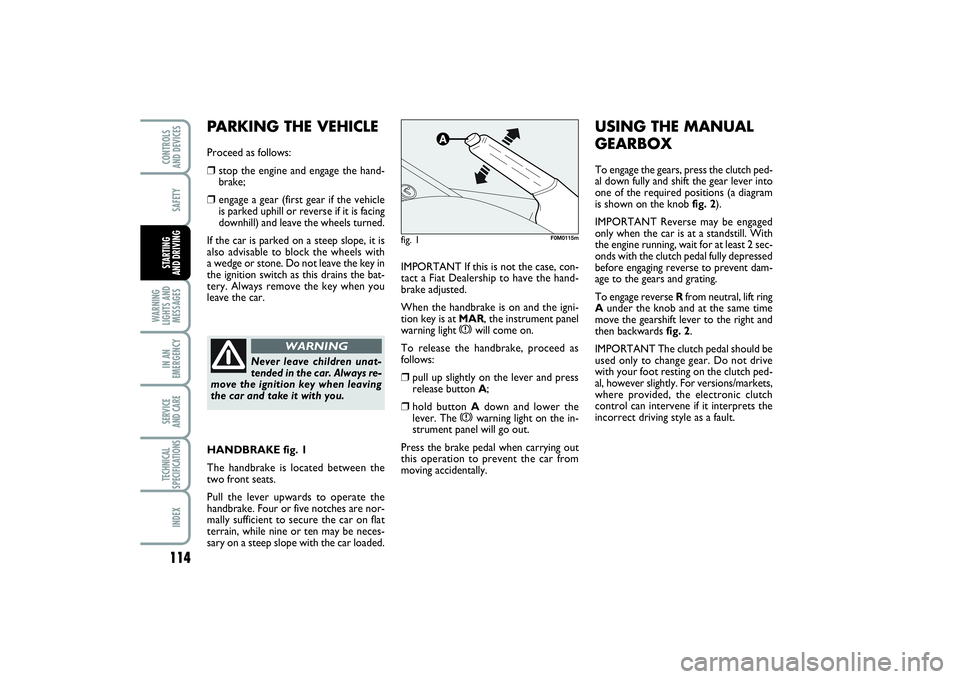 FIAT PUNTO 2014 Owner handbook (in English) 114SAFETY
WARNING
LIGHTS AND
MESSAGESIN AN
EMERGENCYSERVICE
AND CARETECHNICAL
SPECIFICATIONSINDEXCONTROLS
AND DEVICESSTARTING
AND DRIVING
IMPORTANT If this is not the case, con-
tact a Fiat Dealers FIAT PUNTO 2014 Owner handbook (in English) 114SAFETY
WARNING
LIGHTS AND
MESSAGESIN AN
EMERGENCYSERVICE
AND CARETECHNICAL
SPECIFICATIONSINDEXCONTROLS
AND DEVICESSTARTING
AND DRIVING
IMPORTANT If this is not the case, con-
tact a Fiat Dealers