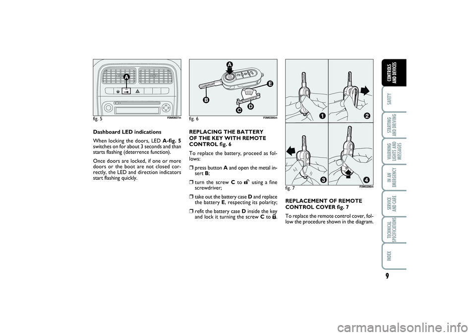 FIAT PUNTO 2014 Owner handbook (in English) 9SAFETYSTARTING
AND DRIVINGWARNING
LIGHTS AND
MESSAGESIN AN
EMERGENCYSERVICE
AND CARETECHNICAL
SPECIFICATIONSINDEXCONTROLS
AND DEVICES
Dashboard LED indications
When locking the doors, LED A-fig. 5 FIAT PUNTO 2014 Owner handbook (in English) 9SAFETYSTARTING
AND DRIVINGWARNING
LIGHTS AND
MESSAGESIN AN
EMERGENCYSERVICE
AND CARETECHNICAL
SPECIFICATIONSINDEXCONTROLS
AND DEVICES
Dashboard LED indications
When locking the doors, LED A-fig. 5