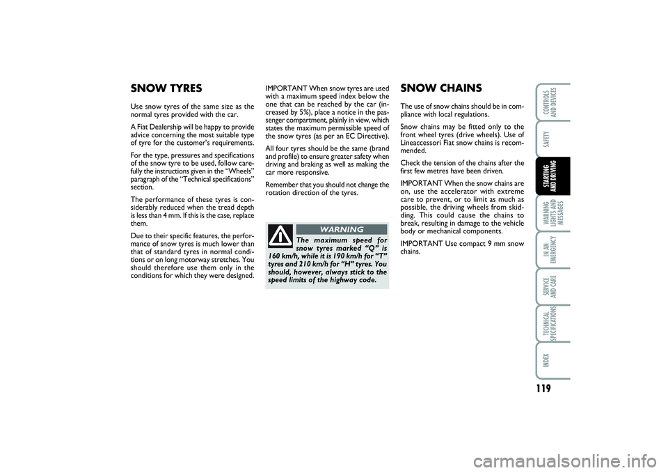 FIAT PUNTO 2014 Owner handbook (in English) 119
SAFETYWARNING
LIGHTS AND
MESSAGESIN AN
EMERGENCYSERVICE
AND CARETECHNICAL
SPECIFICATIONSINDEXCONTROLS
AND DEVICESSTARTING
AND DRIVING
IMPORTANT When snow tyres are used
with a maximum speed ind FIAT PUNTO 2014 Owner handbook (in English) 119
SAFETYWARNING
LIGHTS AND
MESSAGESIN AN
EMERGENCYSERVICE
AND CARETECHNICAL
SPECIFICATIONSINDEXCONTROLS
AND DEVICESSTARTING
AND DRIVING
IMPORTANT When snow tyres are used
with a maximum speed ind