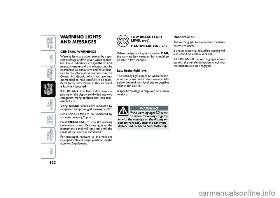 FIAT PUNTO 2014 Owner handbook (in English) 122SAFETYSTARTING
AND DRIVINGIN AN
EMERGENCYSERVICE
AND CARETECHNICAL
SPECIFICATIONSINDEXCONTROLS
AND DEVICESWARNING
LIGHTS AND
MESSAGES
WARNING LIGHTS
AND MESSAGESGENERAL WARNINGS
Warning lights a FIAT PUNTO 2014 Owner handbook (in English) 122SAFETYSTARTING
AND DRIVINGIN AN
EMERGENCYSERVICE
AND CARETECHNICAL
SPECIFICATIONSINDEXCONTROLS
AND DEVICESWARNING
LIGHTS AND
MESSAGES
WARNING LIGHTS
AND MESSAGESGENERAL WARNINGS
Warning lights a
