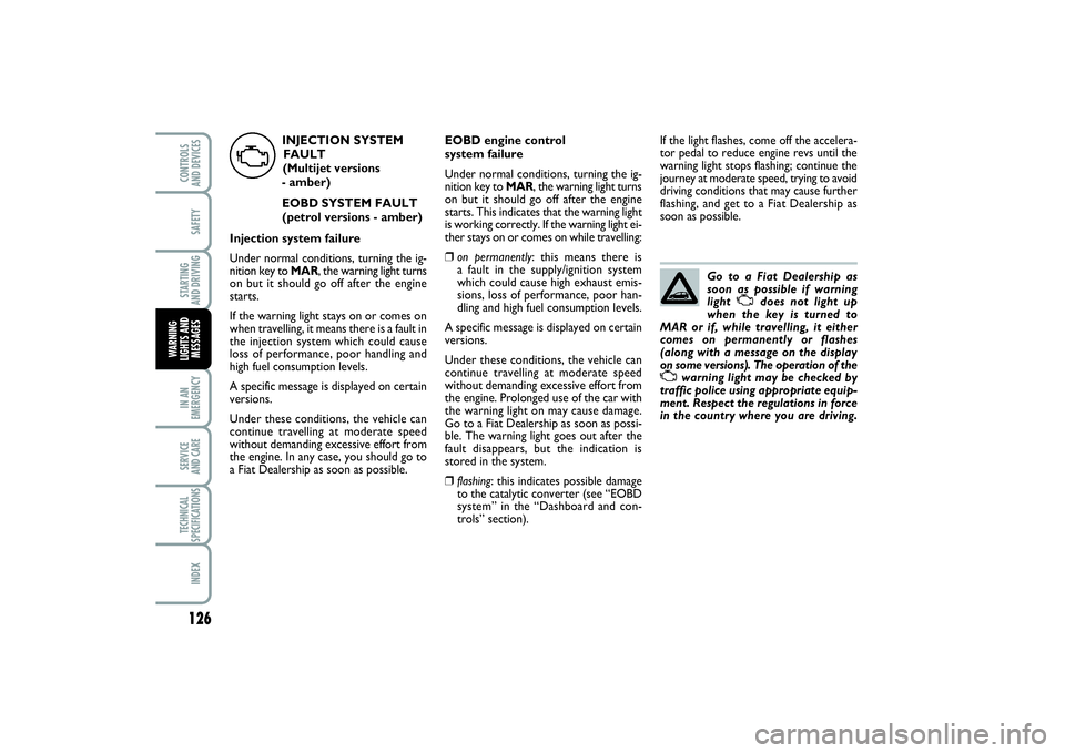 FIAT PUNTO 2014 Owner handbook (in English) 126SAFETYSTARTING
AND DRIVINGIN AN
EMERGENCYSERVICE
AND CARETECHNICAL
SPECIFICATIONSINDEXCONTROLS
AND DEVICESWARNING
LIGHTS AND
MESSAGES
Go to a Fiat Dealership as
soon as possible if warning
light FIAT PUNTO 2014 Owner handbook (in English) 126SAFETYSTARTING
AND DRIVINGIN AN
EMERGENCYSERVICE
AND CARETECHNICAL
SPECIFICATIONSINDEXCONTROLS
AND DEVICESWARNING
LIGHTS AND
MESSAGES
Go to a Fiat Dealership as
soon as possible if warning
light