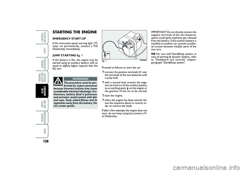 FIAT PUNTO 2014 Owner handbook (in English) 134SAFETYSTARTING
AND DRIVINGWARNING
LIGHTS AND
MESSAGESSERVICE
AND CARETECHNICAL
SPECIFICATIONSINDEXCONTROLS
AND DEVICESIN AN
EMERGENCY
STARTING THE ENGINEEMERGENCY START-UP
If the instrument pane FIAT PUNTO 2014 Owner handbook (in English) 134SAFETYSTARTING
AND DRIVINGWARNING
LIGHTS AND
MESSAGESSERVICE
AND CARETECHNICAL
SPECIFICATIONSINDEXCONTROLS
AND DEVICESIN AN
EMERGENCY
STARTING THE ENGINEEMERGENCY START-UP
If the instrument pane