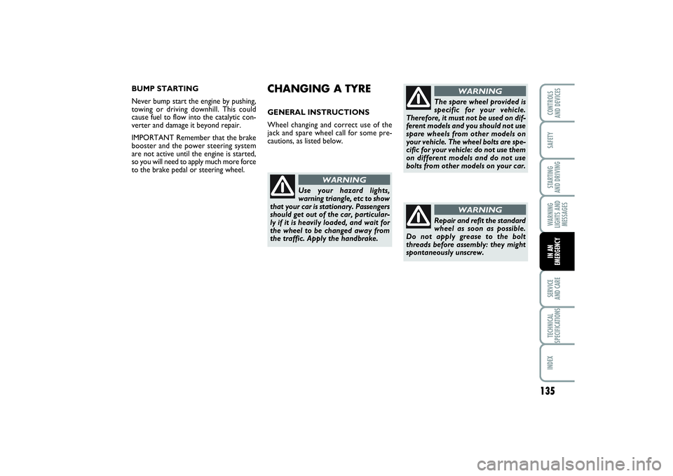 FIAT PUNTO 2014  Owner handbook (in English) 135
SAFETYSTARTING 
AND DRIVINGWARNING
LIGHTS AND
MESSAGESSERVICE 
AND CARETECHNICAL
SPECIFICATIONSINDEXCONTROLS 
AND DEVICESIN AN
EMERGENCY
CHANGING A TYRE GENERAL INSTRUCTIONS
Wheel changing and cor