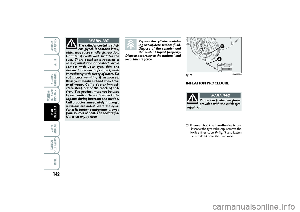 FIAT PUNTO 2014 Owner handbook (in English) 142SAFETYSTARTING
AND DRIVINGWARNING
LIGHTS AND
MESSAGESSERVICE
AND CARETECHNICAL
SPECIFICATIONSINDEXCONTROLS
AND DEVICESIN AN
EMERGENCY
INFLATION PROCEDURE
The cylinder contains ethyl-
ene glycol. FIAT PUNTO 2014 Owner handbook (in English) 142SAFETYSTARTING
AND DRIVINGWARNING
LIGHTS AND
MESSAGESSERVICE
AND CARETECHNICAL
SPECIFICATIONSINDEXCONTROLS
AND DEVICESIN AN
EMERGENCY
INFLATION PROCEDURE
The cylinder contains ethyl-
ene glycol.