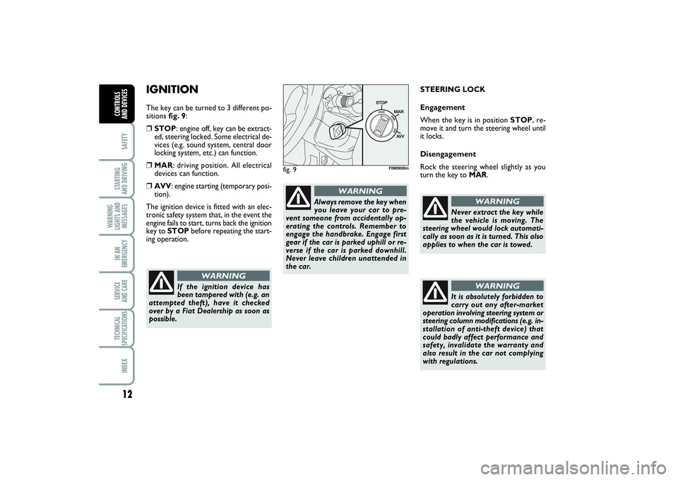 FIAT PUNTO 2014 Owner handbook (in English) 12SAFETYSTARTING
AND DRIVINGWARNING
LIGHTS AND
MESSAGESIN AN
EMERGENCYSERVICE
AND CARETECHNICAL
SPECIFICATIONSINDEXCONTROLS
AND DEVICES
IGNITION The key can be turned to 3 different po-
sitions fig FIAT PUNTO 2014 Owner handbook (in English) 12SAFETYSTARTING
AND DRIVINGWARNING
LIGHTS AND
MESSAGESIN AN
EMERGENCYSERVICE
AND CARETECHNICAL
SPECIFICATIONSINDEXCONTROLS
AND DEVICES
IGNITION The key can be turned to 3 different po-
sitions fig