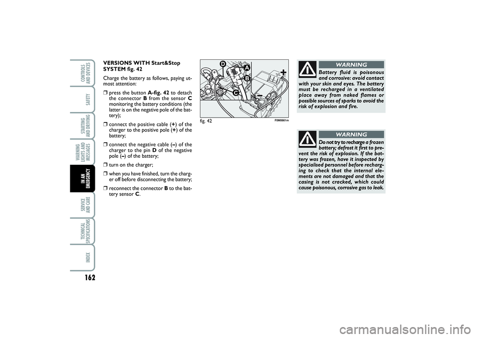 FIAT PUNTO 2014 Owner handbook (in English) 162SAFETYSTARTING
AND DRIVINGWARNING
LIGHTS AND
MESSAGESSERVICE
AND CARETECHNICAL
SPECIFICATIONSINDEXCONTROLS
AND DEVICESIN AN
EMERGENCY
Do not try to recharge
a frozen
battery; defrost it first to FIAT PUNTO 2014 Owner handbook (in English) 162SAFETYSTARTING
AND DRIVINGWARNING
LIGHTS AND
MESSAGESSERVICE
AND CARETECHNICAL
SPECIFICATIONSINDEXCONTROLS
AND DEVICESIN AN
EMERGENCY
Do not try to recharge
a frozen
battery; defrost it first to