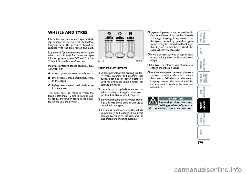 FIAT PUNTO 2014 Owner handbook (in English) 179
SAFETYSTARTING
AND DRIVINGWARNING
LIGHTS AND
MESSAGESIN AN
EMERGENCYTECHNICAL
SPECIFICATIONSINDEXCONTROLS
AND DEVICESSERVICE
AND CARE
WHEELS AND TYRESCheck the pressure of each tyre, includ-
in FIAT PUNTO 2014 Owner handbook (in English) 179
SAFETYSTARTING
AND DRIVINGWARNING
LIGHTS AND
MESSAGESIN AN
EMERGENCYTECHNICAL
SPECIFICATIONSINDEXCONTROLS
AND DEVICESSERVICE
AND CARE
WHEELS AND TYRESCheck the pressure of each tyre, includ-
in