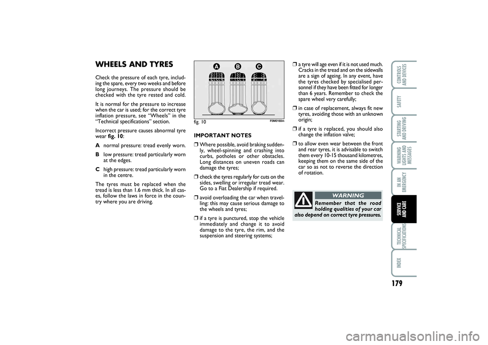 FIAT PUNTO 2014  Owner handbook (in English) 179
SAFETYSTARTING 
AND DRIVINGWARNING
LIGHTS AND
MESSAGESIN AN
EMERGENCYTECHNICAL
SPECIFICATIONSINDEXCONTROLS 
AND DEVICESSERVICE 
AND CARE
WHEELS AND TYRESCheck the pressure of each tyre, includ-
in