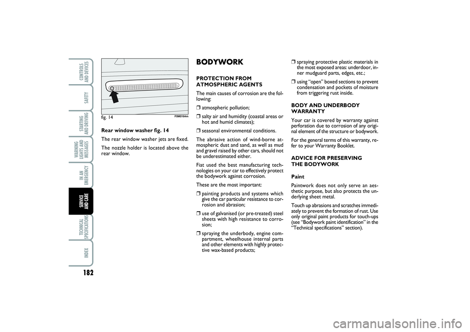 FIAT PUNTO 2014 Owner handbook (in English) 182SAFETYSTARTING
AND DRIVINGWARNING
LIGHTS AND
MESSAGESIN AN
EMERGENCYTECHNICAL
SPECIFICATIONSINDEXCONTROLS
AND DEVICESSERVICE
AND CARE
❒
spraying protective plastic materials in
the most expose FIAT PUNTO 2014 Owner handbook (in English) 182SAFETYSTARTING
AND DRIVINGWARNING
LIGHTS AND
MESSAGESIN AN
EMERGENCYTECHNICAL
SPECIFICATIONSINDEXCONTROLS
AND DEVICESSERVICE
AND CARE
❒
spraying protective plastic materials in
the most expose