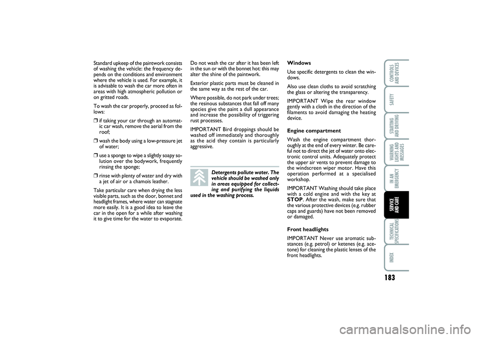 FIAT PUNTO 2014 Owner handbook (in English) 183
SAFETYSTARTING
AND DRIVINGWARNING
LIGHTS AND
MESSAGESIN AN
EMERGENCYTECHNICAL
SPECIFICATIONSINDEXCONTROLS
AND DEVICESSERVICE
AND CARE
Standard upkeep of the paintwork consists
of washing the ve FIAT PUNTO 2014 Owner handbook (in English) 183
SAFETYSTARTING
AND DRIVINGWARNING
LIGHTS AND
MESSAGESIN AN
EMERGENCYTECHNICAL
SPECIFICATIONSINDEXCONTROLS
AND DEVICESSERVICE
AND CARE
Standard upkeep of the paintwork consists
of washing the ve