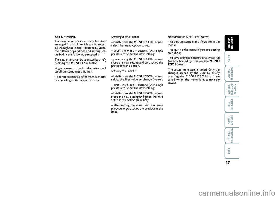 FIAT PUNTO 2014 Owner handbook (in English) 17
SAFETYSTARTING
AND DRIVINGWARNING
LIGHTS AND
MESSAGESIN AN
EMERGENCYSERVICE
AND CARETECHNICAL
SPECIFICATIONSINDEXCONTROLS
AND DEVICES
SETUP MENU
The menu comprises a series of functions
arranged FIAT PUNTO 2014 Owner handbook (in English) 17
SAFETYSTARTING
AND DRIVINGWARNING
LIGHTS AND
MESSAGESIN AN
EMERGENCYSERVICE
AND CARETECHNICAL
SPECIFICATIONSINDEXCONTROLS
AND DEVICES
SETUP MENU
The menu comprises a series of functions
arranged