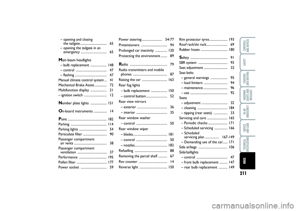 FIAT PUNTO 2014  Owner handbook (in English) 211
SAFETYSTARTING 
AND DRIVINGWARNING
LIGHTS AND
MESSAGESIN AN
EMERGENCYSERVICE 
AND CARETECHNICAL
SPECIFICATIONSINDEXCONTROLS 
AND DEVICES
Power steering......................... 54-77
Pretensioners