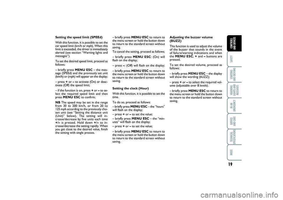 FIAT PUNTO 2014 Owner handbook (in English) 19
SAFETYSTARTING
AND DRIVINGWARNING
LIGHTS AND
MESSAGESIN AN
EMERGENCYSERVICE
AND CARETECHNICAL
SPECIFICATIONSINDEXCONTROLS
AND DEVICES
Setting the speed limit (SPEEd)
With this function, it is po FIAT PUNTO 2014 Owner handbook (in English) 19
SAFETYSTARTING
AND DRIVINGWARNING
LIGHTS AND
MESSAGESIN AN
EMERGENCYSERVICE
AND CARETECHNICAL
SPECIFICATIONSINDEXCONTROLS
AND DEVICES
Setting the speed limit (SPEEd)
With this function, it is po