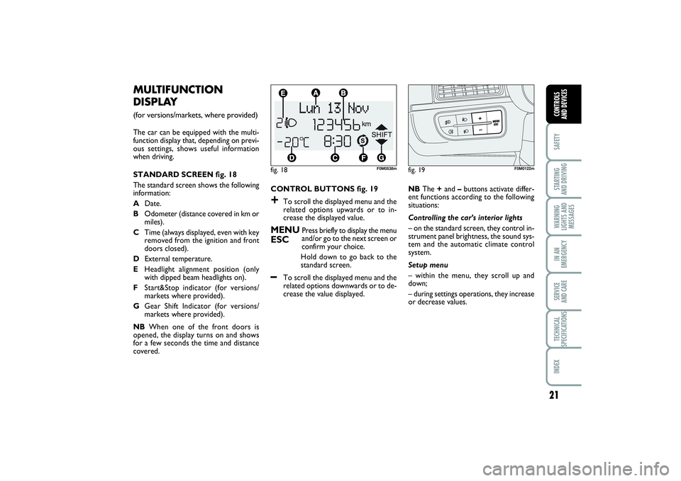 FIAT PUNTO 2014 Owner handbook (in English) 21
SAFETYSTARTING
AND DRIVINGWARNING
LIGHTS AND
MESSAGESIN AN
EMERGENCYSERVICE
AND CARETECHNICAL
SPECIFICATIONSINDEXCONTROLS
AND DEVICES
CONTROL BUTTONS fig. 19+
To scroll the displayed menu and th FIAT PUNTO 2014 Owner handbook (in English) 21
SAFETYSTARTING
AND DRIVINGWARNING
LIGHTS AND
MESSAGESIN AN
EMERGENCYSERVICE
AND CARETECHNICAL
SPECIFICATIONSINDEXCONTROLS
AND DEVICES
CONTROL BUTTONS fig. 19+
To scroll the displayed menu and th