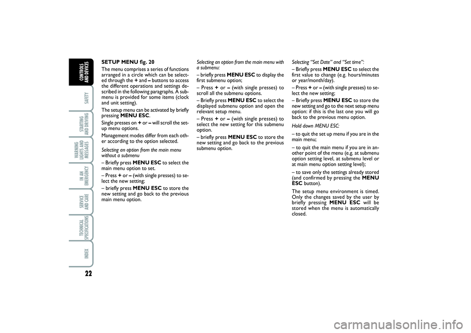 FIAT PUNTO 2014  Owner handbook (in English) 22SAFETYSTARTING 
AND DRIVINGWARNING
LIGHTS AND
MESSAGESIN AN
EMERGENCYSERVICE 
AND CARETECHNICAL
SPECIFICATIONSINDEXCONTROLS 
AND DEVICES
SETUP MENU fig. 20
The menu comprises a series of functions
a