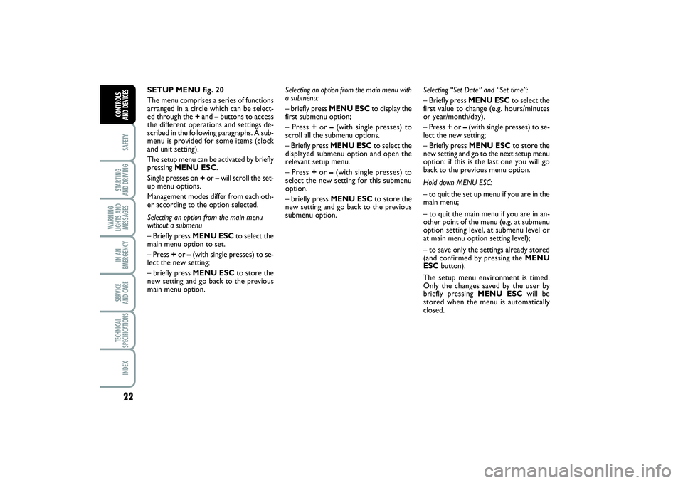 FIAT PUNTO 2014 Owner handbook (in English) 22SAFETYSTARTING
AND DRIVINGWARNING
LIGHTS AND
MESSAGESIN AN
EMERGENCYSERVICE
AND CARETECHNICAL
SPECIFICATIONSINDEXCONTROLS
AND DEVICES
SETUP MENU fig. 20
The menu comprises a series of functions
a FIAT PUNTO 2014 Owner handbook (in English) 22SAFETYSTARTING
AND DRIVINGWARNING
LIGHTS AND
MESSAGESIN AN
EMERGENCYSERVICE
AND CARETECHNICAL
SPECIFICATIONSINDEXCONTROLS
AND DEVICES
SETUP MENU fig. 20
The menu comprises a series of functions
a