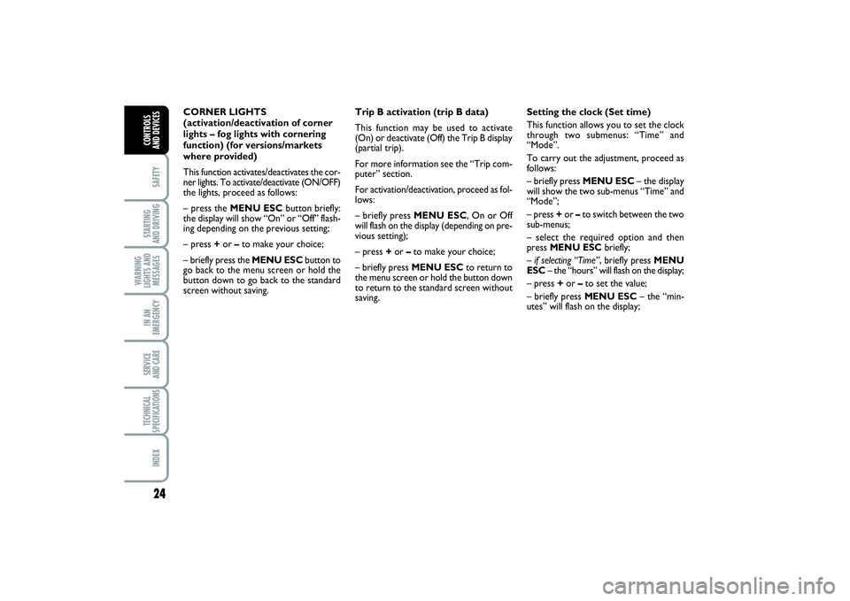 FIAT PUNTO 2014  Owner handbook (in English) 24SAFETYSTARTING 
AND DRIVINGWARNING
LIGHTS AND
MESSAGESIN AN
EMERGENCYSERVICE 
AND CARETECHNICAL
SPECIFICATIONSINDEXCONTROLS 
AND DEVICES
Setting the clock (Set time)
This function allows you to set 