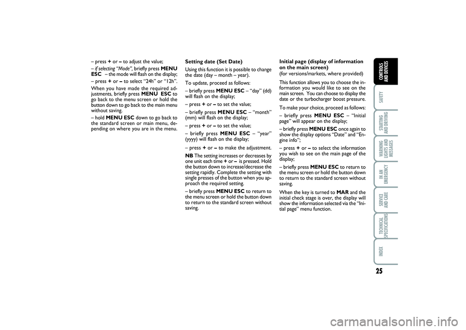 FIAT PUNTO 2014 Owner handbook (in English) 25
SAFETYSTARTING
AND DRIVINGWARNING
LIGHTS AND
MESSAGESIN AN
EMERGENCYSERVICE
AND CARETECHNICAL
SPECIFICATIONSINDEXCONTROLS
AND DEVICES
Setting date (Set Date)
Using this function it is possible t FIAT PUNTO 2014 Owner handbook (in English) 25
SAFETYSTARTING
AND DRIVINGWARNING
LIGHTS AND
MESSAGESIN AN
EMERGENCYSERVICE
AND CARETECHNICAL
SPECIFICATIONSINDEXCONTROLS
AND DEVICES
Setting date (Set Date)
Using this function it is possible t