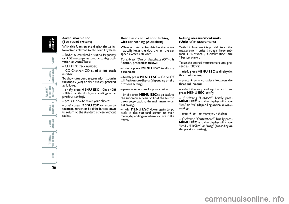 FIAT PUNTO 2014  Owner handbook (in English) 26SAFETYSTARTING 
AND DRIVINGWARNING
LIGHTS AND
MESSAGESIN AN
EMERGENCYSERVICE 
AND CARETECHNICAL
SPECIFICATIONSINDEXCONTROLS 
AND DEVICES
Automatic central door lockingwith car running (Autoclose)Whe