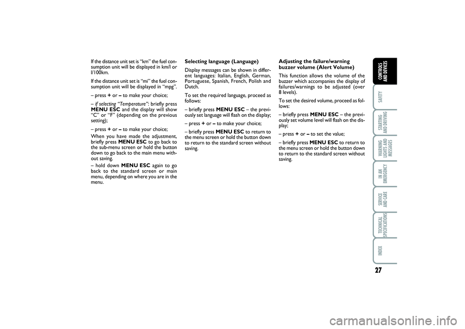 FIAT PUNTO 2014  Owner handbook (in English) 27
SAFETYSTARTING 
AND DRIVINGWARNING
LIGHTS AND
MESSAGESIN AN
EMERGENCYSERVICE 
AND CARETECHNICAL
SPECIFICATIONSINDEXCONTROLS 
AND DEVICES
Selecting language (Language)
Display messages can be shown 