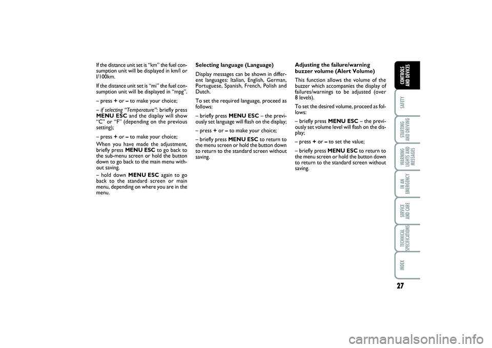FIAT PUNTO 2014 Owner handbook (in English) 27
SAFETYSTARTING
AND DRIVINGWARNING
LIGHTS AND
MESSAGESIN AN
EMERGENCYSERVICE
AND CARETECHNICAL
SPECIFICATIONSINDEXCONTROLS
AND DEVICES
Selecting language (Language)
Display messages can be shown FIAT PUNTO 2014 Owner handbook (in English) 27
SAFETYSTARTING
AND DRIVINGWARNING
LIGHTS AND
MESSAGESIN AN
EMERGENCYSERVICE
AND CARETECHNICAL
SPECIFICATIONSINDEXCONTROLS
AND DEVICES
Selecting language (Language)
Display messages can be shown