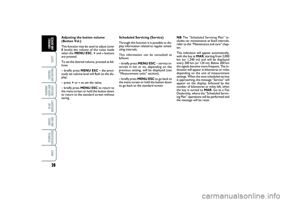 FIAT PUNTO 2014  Owner handbook (in English) 28SAFETYSTARTING 
AND DRIVINGWARNING
LIGHTS AND
MESSAGESIN AN
EMERGENCYSERVICE 
AND CARETECHNICAL
SPECIFICATIONSINDEXCONTROLS 
AND DEVICES
Adjusting the button volume 
(Button Vol.)
This function may 