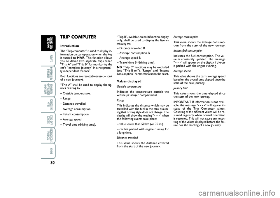 FIAT PUNTO 2014 Owner handbook (in English) 30SAFETYSTARTING
AND DRIVINGWARNING
LIGHTS AND
MESSAGESIN AN
EMERGENCYSERVICE
AND CARETECHNICAL
SPECIFICATIONSINDEXCONTROLS
AND DEVICES
TRIP COMPUTERIntroduction
The “Trip computer” is used to FIAT PUNTO 2014 Owner handbook (in English) 30SAFETYSTARTING
AND DRIVINGWARNING
LIGHTS AND
MESSAGESIN AN
EMERGENCYSERVICE
AND CARETECHNICAL
SPECIFICATIONSINDEXCONTROLS
AND DEVICES
TRIP COMPUTERIntroduction
The “Trip computer” is used to