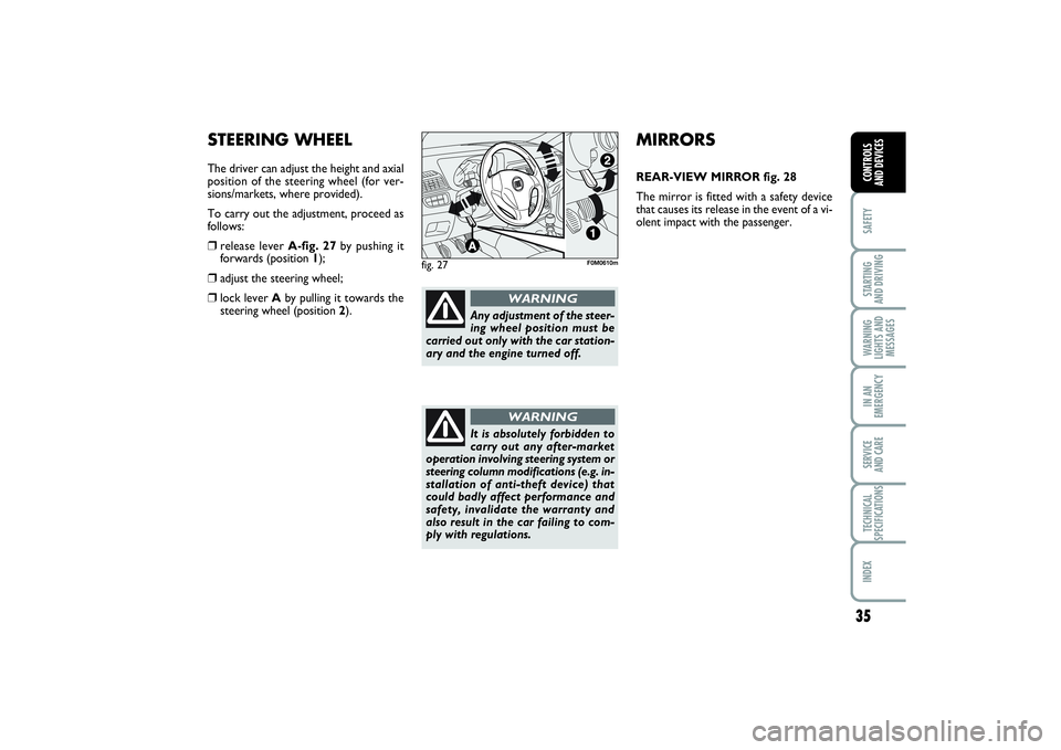 FIAT PUNTO 2014 Owner handbook (in English) 35
SAFETYSTARTING
AND DRIVINGWARNING
LIGHTS AND
MESSAGESIN AN
EMERGENCYSERVICE
AND CARETECHNICAL
SPECIFICATIONSINDEXCONTROLS
AND DEVICES
MIRRORSREAR-VIEW MIRROR fig. 28
The mirror is fitted with a FIAT PUNTO 2014 Owner handbook (in English) 35
SAFETYSTARTING
AND DRIVINGWARNING
LIGHTS AND
MESSAGESIN AN
EMERGENCYSERVICE
AND CARETECHNICAL
SPECIFICATIONSINDEXCONTROLS
AND DEVICES
MIRRORSREAR-VIEW MIRROR fig. 28
The mirror is fitted with a