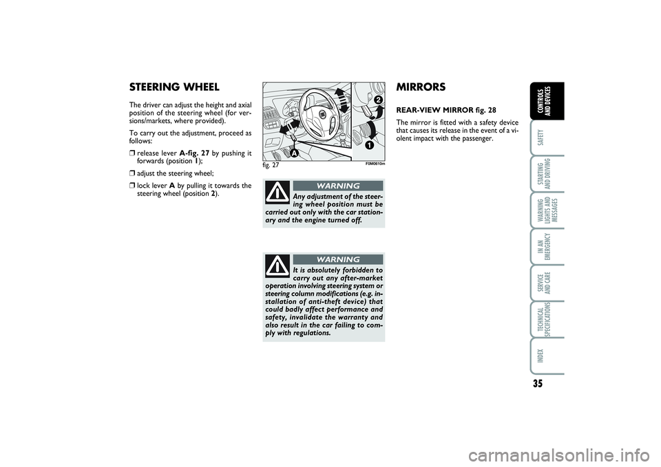 FIAT PUNTO 2014  Owner handbook (in English) 35
SAFETYSTARTING 
AND DRIVINGWARNING
LIGHTS AND
MESSAGESIN AN
EMERGENCYSERVICE 
AND CARETECHNICAL
SPECIFICATIONSINDEXCONTROLS 
AND DEVICES
MIRRORSREAR-VIEW MIRROR fig. 28
The mirror is fitted with a 