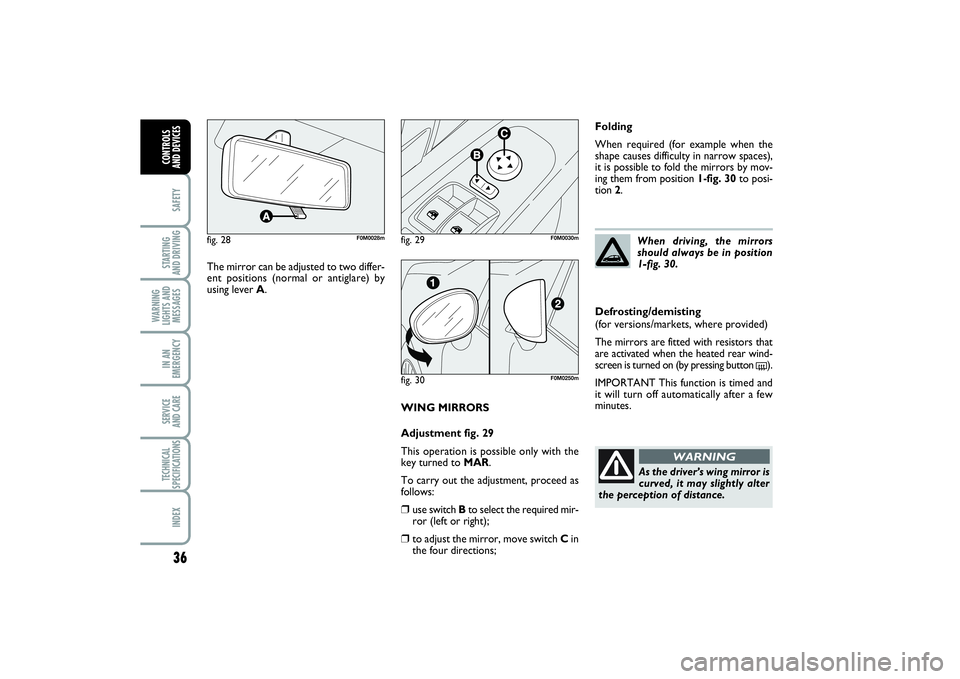 FIAT PUNTO 2014 Owner handbook (in English) 36SAFETYSTARTING
AND DRIVINGWARNING
LIGHTS AND
MESSAGESIN AN
EMERGENCYSERVICE
AND CARETECHNICAL
SPECIFICATIONSINDEXCONTROLS
AND DEVICES
WING MIRRORS
Adjustment fig. 29
This operation is possible on FIAT PUNTO 2014 Owner handbook (in English) 36SAFETYSTARTING
AND DRIVINGWARNING
LIGHTS AND
MESSAGESIN AN
EMERGENCYSERVICE
AND CARETECHNICAL
SPECIFICATIONSINDEXCONTROLS
AND DEVICES
WING MIRRORS
Adjustment fig. 29
This operation is possible on
