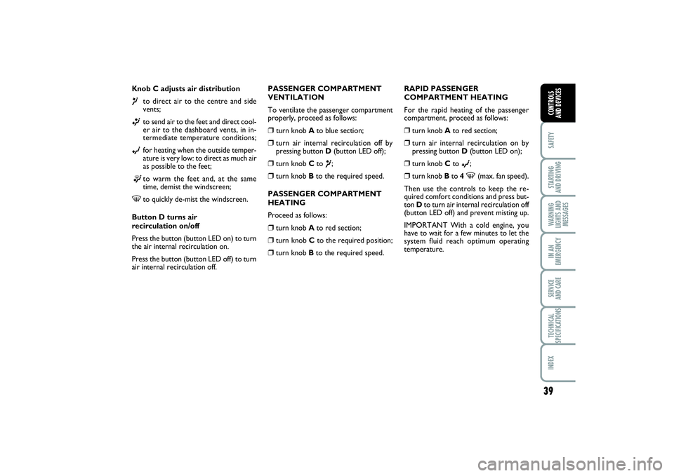 FIAT PUNTO 2014 Owner handbook (in English) 39
SAFETYSTARTING
AND DRIVINGWARNING
LIGHTS AND
MESSAGESIN AN
EMERGENCYSERVICE
AND CARETECHNICAL
SPECIFICATIONSINDEXCONTROLS
AND DEVICES
Knob C adjusts air distribution¶
to direct air to the centr FIAT PUNTO 2014 Owner handbook (in English) 39
SAFETYSTARTING
AND DRIVINGWARNING
LIGHTS AND
MESSAGESIN AN
EMERGENCYSERVICE
AND CARETECHNICAL
SPECIFICATIONSINDEXCONTROLS
AND DEVICES
Knob C adjusts air distribution¶
to direct air to the centr