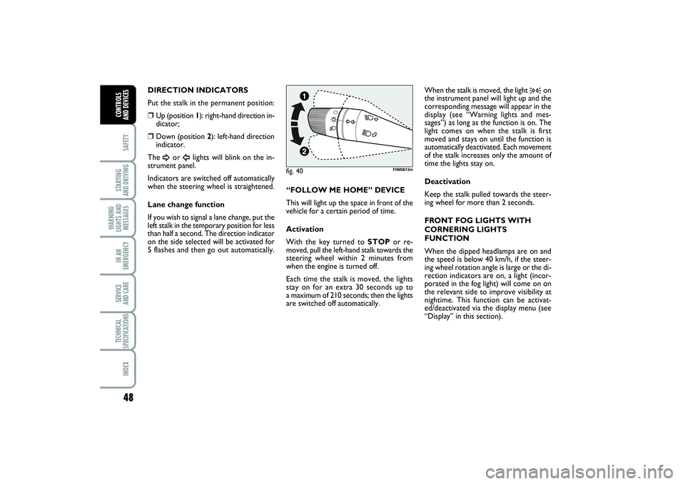 FIAT PUNTO 2014  Owner handbook (in English) 48SAFETYSTARTING 
AND DRIVINGWARNING
LIGHTS AND
MESSAGESIN AN
EMERGENCYSERVICE 
AND CARETECHNICAL
SPECIFICATIONSINDEXCONTROLS 
AND DEVICES
DIRECTION INDICATORS
Put the stalk in the permanent position: