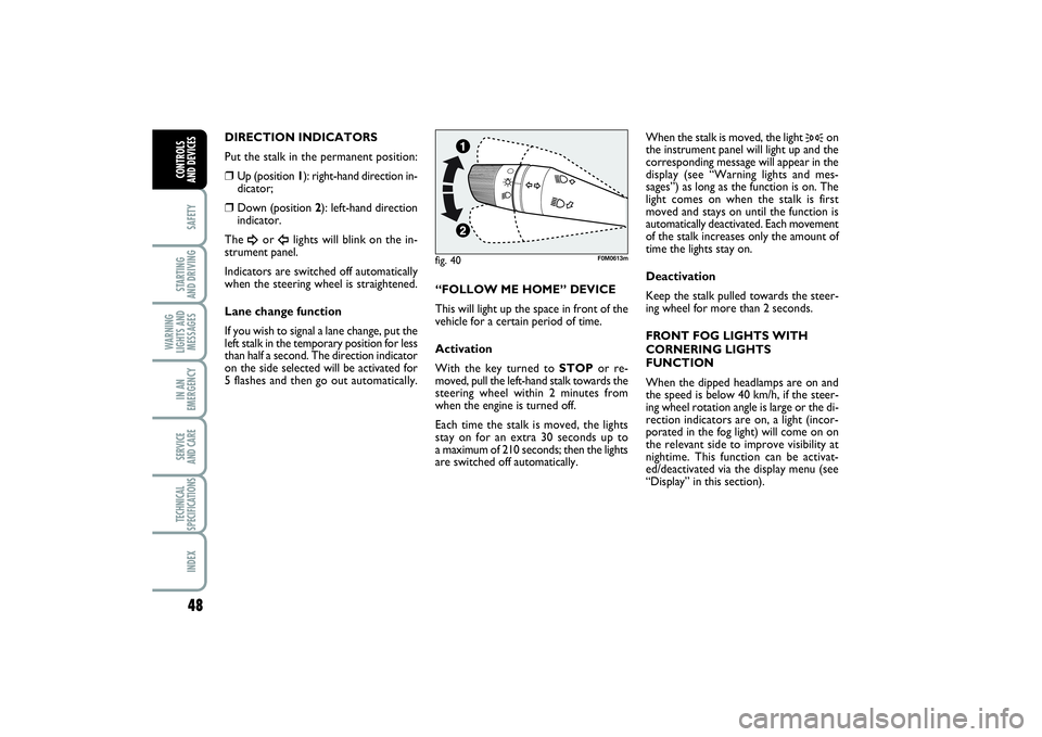 FIAT PUNTO 2014 Owner handbook (in English) 48SAFETYSTARTING
AND DRIVINGWARNING
LIGHTS AND
MESSAGESIN AN
EMERGENCYSERVICE
AND CARETECHNICAL
SPECIFICATIONSINDEXCONTROLS
AND DEVICES
DIRECTION INDICATORS
Put the stalk in the permanent position: FIAT PUNTO 2014 Owner handbook (in English) 48SAFETYSTARTING
AND DRIVINGWARNING
LIGHTS AND
MESSAGESIN AN
EMERGENCYSERVICE
AND CARETECHNICAL
SPECIFICATIONSINDEXCONTROLS
AND DEVICES
DIRECTION INDICATORS
Put the stalk in the permanent position: