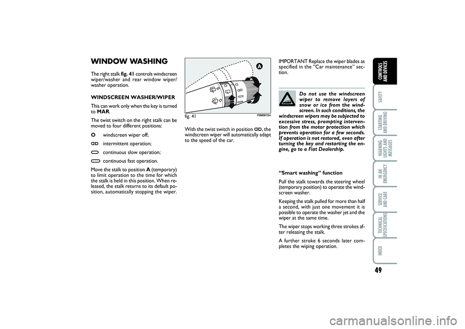 FIAT PUNTO 2014 Owner handbook (in English) 49
SAFETYSTARTING
AND DRIVINGWARNING
LIGHTS AND
MESSAGESIN AN
EMERGENCYSERVICE
AND CARETECHNICAL
SPECIFICATIONSINDEXCONTROLS
AND DEVICES
WINDOW WASHING The right stalk fig. 41controls windscreen
wi FIAT PUNTO 2014 Owner handbook (in English) 49
SAFETYSTARTING
AND DRIVINGWARNING
LIGHTS AND
MESSAGESIN AN
EMERGENCYSERVICE
AND CARETECHNICAL
SPECIFICATIONSINDEXCONTROLS
AND DEVICES
WINDOW WASHING The right stalk fig. 41controls windscreen
wi