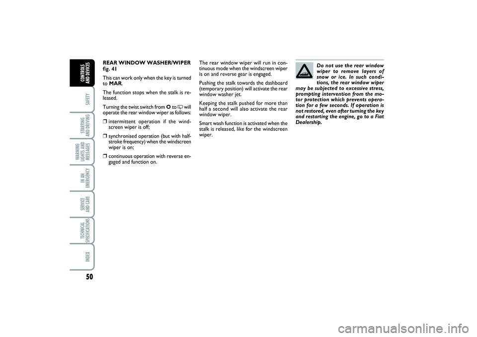 FIAT PUNTO 2014 Owner handbook (in English) 50SAFETYSTARTING
AND DRIVINGWARNING
LIGHTS AND
MESSAGESIN AN
EMERGENCYSERVICE
AND CARETECHNICAL
SPECIFICATIONSINDEXCONTROLS
AND DEVICES
REAR WINDOW WASHER/WIPER
fig. 41This can work only when the k FIAT PUNTO 2014 Owner handbook (in English) 50SAFETYSTARTING
AND DRIVINGWARNING
LIGHTS AND
MESSAGESIN AN
EMERGENCYSERVICE
AND CARETECHNICAL
SPECIFICATIONSINDEXCONTROLS
AND DEVICES
REAR WINDOW WASHER/WIPER
fig. 41This can work only when the k