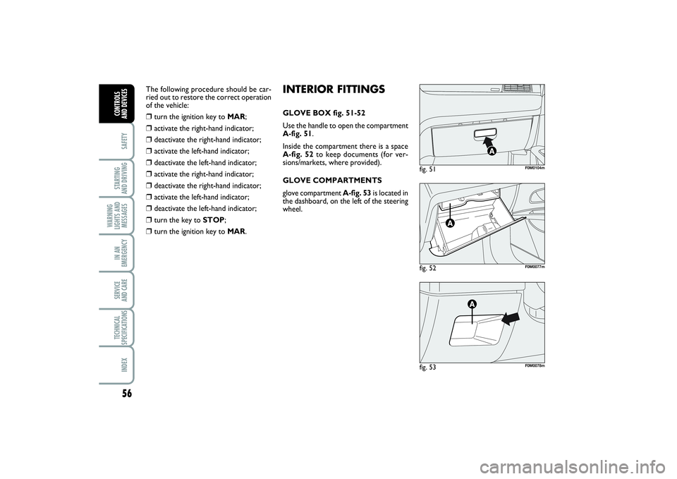 FIAT PUNTO 2014 Owner handbook (in English) 56SAFETYSTARTING
AND DRIVINGWARNING
LIGHTS AND
MESSAGESIN AN
EMERGENCYSERVICE
AND CARETECHNICAL
SPECIFICATIONSINDEXCONTROLS
AND DEVICES
fig. 52
F0M0077m
fig. 51
F0M0104m
fig. 53
F0M0078m
INTERIOR F FIAT PUNTO 2014 Owner handbook (in English) 56SAFETYSTARTING
AND DRIVINGWARNING
LIGHTS AND
MESSAGESIN AN
EMERGENCYSERVICE
AND CARETECHNICAL
SPECIFICATIONSINDEXCONTROLS
AND DEVICES
fig. 52
F0M0077m
fig. 51
F0M0104m
fig. 53
F0M0078m
INTERIOR F