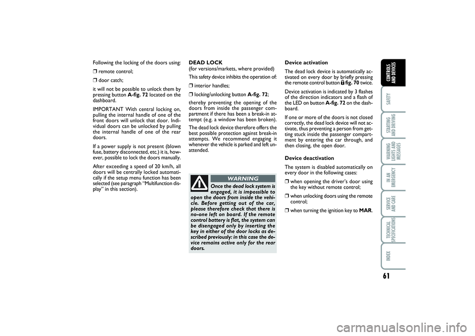 FIAT PUNTO 2014  Owner handbook (in English) 61
SAFETYSTARTING 
AND DRIVINGWARNING
LIGHTS AND
MESSAGESIN AN
EMERGENCYSERVICE 
AND CARETECHNICAL
SPECIFICATIONSINDEXCONTROLS 
AND DEVICES
Following the locking of the doors using: ❒
remote control