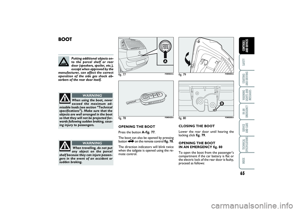 FIAT PUNTO 2014 Owner handbook (in English) 65
SAFETYSTARTING
AND DRIVINGWARNING
LIGHTS AND
MESSAGESIN AN
EMERGENCYSERVICE
AND CARETECHNICAL
SPECIFICATIONSINDEXCONTROLS
AND DEVICES
fig. 80
F0M0095m
BOOT
OPENING THE BOOT
Press the button A-fi FIAT PUNTO 2014 Owner handbook (in English) 65
SAFETYSTARTING
AND DRIVINGWARNING
LIGHTS AND
MESSAGESIN AN
EMERGENCYSERVICE
AND CARETECHNICAL
SPECIFICATIONSINDEXCONTROLS
AND DEVICES
fig. 80
F0M0095m
BOOT
OPENING THE BOOT
Press the button A-fi