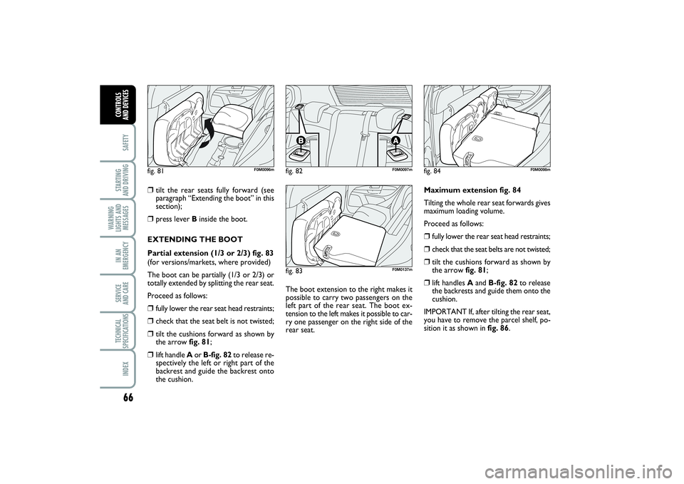 FIAT PUNTO 2014 Owner handbook (in English) 66SAFETYSTARTING
AND DRIVINGWARNING
LIGHTS AND
MESSAGESIN AN
EMERGENCYSERVICE
AND CARETECHNICAL
SPECIFICATIONSINDEXCONTROLS
AND DEVICES
❒
tilt the rear seats fully forward (see
paragraph “Exten FIAT PUNTO 2014 Owner handbook (in English) 66SAFETYSTARTING
AND DRIVINGWARNING
LIGHTS AND
MESSAGESIN AN
EMERGENCYSERVICE
AND CARETECHNICAL
SPECIFICATIONSINDEXCONTROLS
AND DEVICES
❒
tilt the rear seats fully forward (see
paragraph “Exten