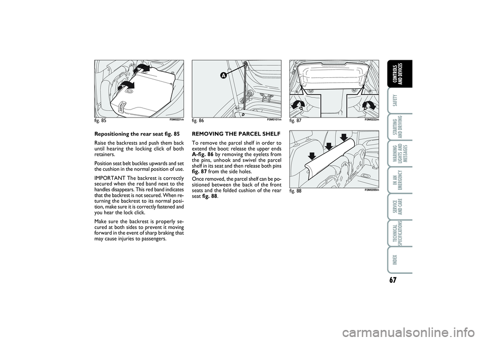 FIAT PUNTO 2014 Owner handbook (in English) 67
SAFETYSTARTING
AND DRIVINGWARNING
LIGHTS AND
MESSAGESIN AN
EMERGENCYSERVICE
AND CARETECHNICAL
SPECIFICATIONSINDEXCONTROLS
AND DEVICES
fig. 86
F0M0101m
fig. 88
F0M0099m
fig. 85
F0M0221m
REMOVING FIAT PUNTO 2014 Owner handbook (in English) 67
SAFETYSTARTING
AND DRIVINGWARNING
LIGHTS AND
MESSAGESIN AN
EMERGENCYSERVICE
AND CARETECHNICAL
SPECIFICATIONSINDEXCONTROLS
AND DEVICES
fig. 86
F0M0101m
fig. 88
F0M0099m
fig. 85
F0M0221m
REMOVING