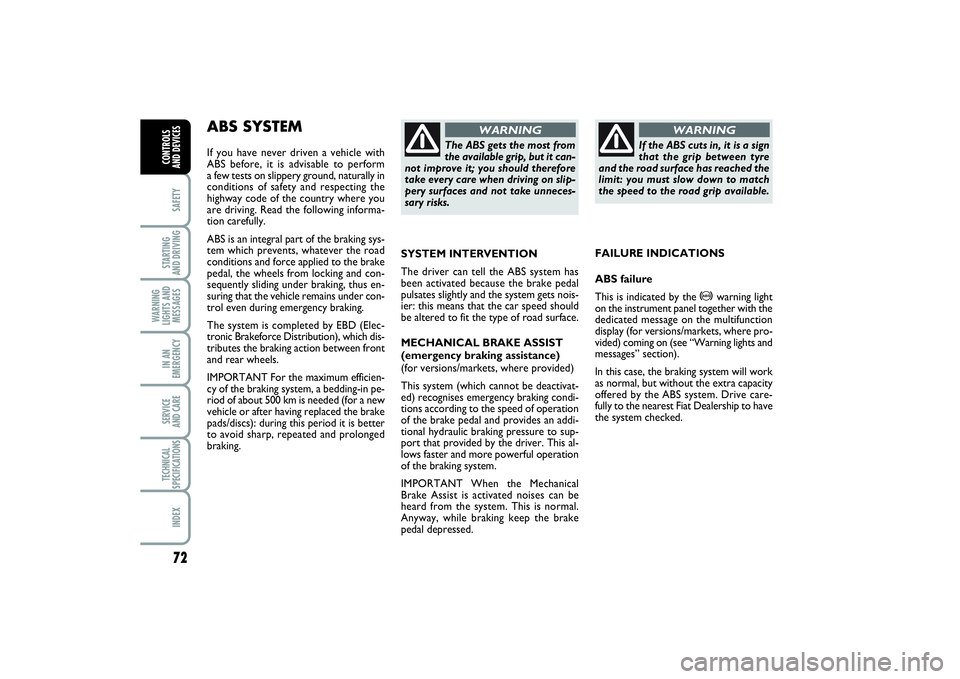 FIAT PUNTO 2014  Owner handbook (in English) 72SAFETYSTARTING 
AND DRIVINGWARNING
LIGHTS AND
MESSAGESIN AN
EMERGENCYSERVICE 
AND CARETECHNICAL
SPECIFICATIONSINDEXCONTROLS 
AND DEVICES
ABS SYSTEM If you have never driven a vehicle with
ABS before