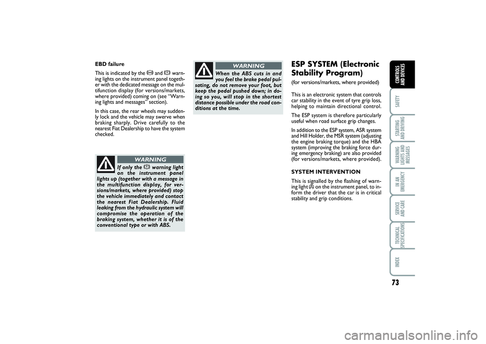 FIAT PUNTO 2014 Owner handbook (in English) 73
SAFETYSTARTING
AND DRIVINGWARNING
LIGHTS AND
MESSAGESIN AN
EMERGENCYSERVICE
AND CARETECHNICAL
SPECIFICATIONSINDEXCONTROLS
AND DEVICES
ESP SYSTEM (Electronic
Stability Program) (for versions/mark FIAT PUNTO 2014 Owner handbook (in English) 73
SAFETYSTARTING
AND DRIVINGWARNING
LIGHTS AND
MESSAGESIN AN
EMERGENCYSERVICE
AND CARETECHNICAL
SPECIFICATIONSINDEXCONTROLS
AND DEVICES
ESP SYSTEM (Electronic
Stability Program) (for versions/mark