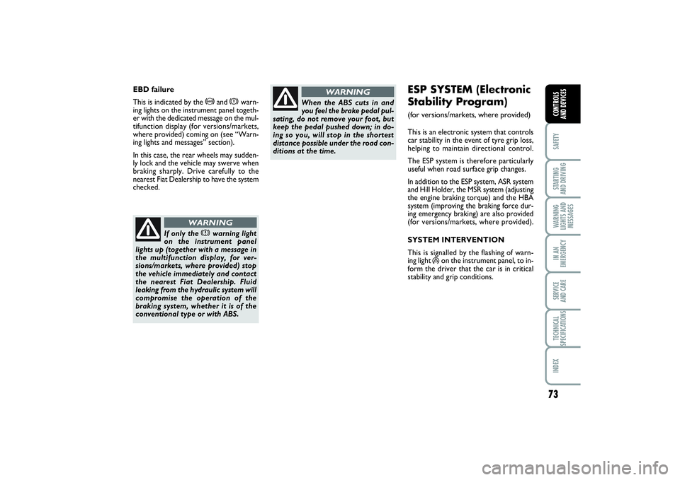 FIAT PUNTO 2014  Owner handbook (in English) 73
SAFETYSTARTING 
AND DRIVINGWARNING
LIGHTS AND
MESSAGESIN AN
EMERGENCYSERVICE 
AND CARETECHNICAL
SPECIFICATIONSINDEXCONTROLS 
AND DEVICES
ESP SYSTEM (Electronic
Stability Program) (for versions/mark