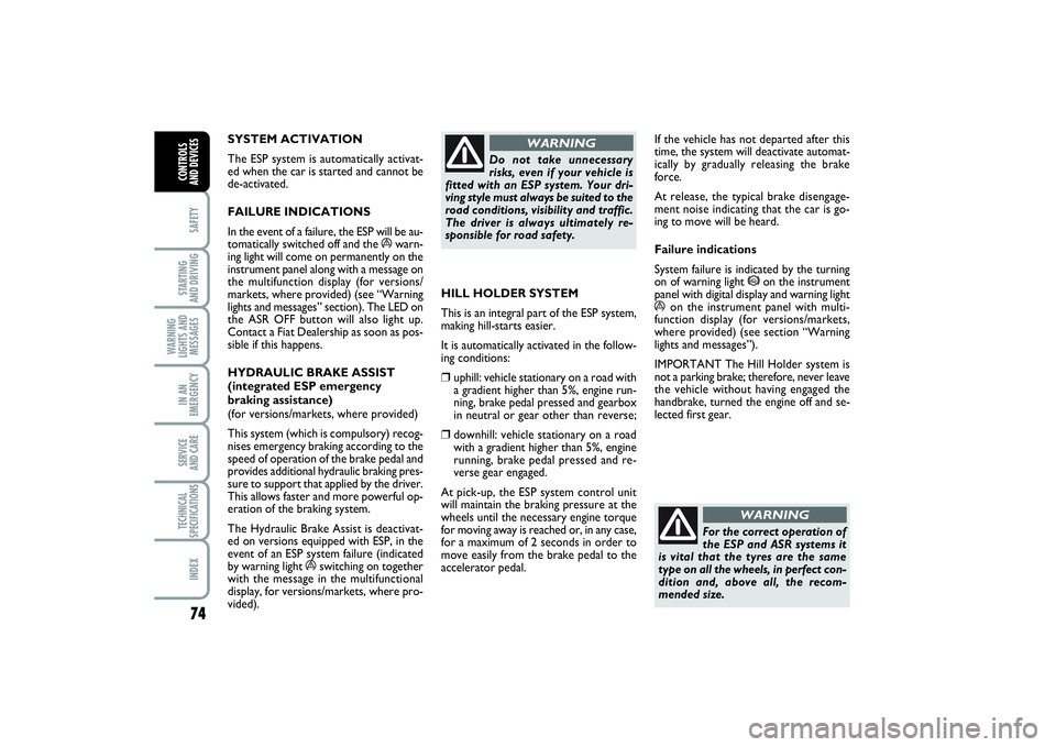 FIAT PUNTO 2014 Owner handbook (in English) 74SAFETYSTARTING
AND DRIVINGWARNING
LIGHTS AND
MESSAGESIN AN
EMERGENCYSERVICE
AND CARETECHNICAL
SPECIFICATIONSINDEXCONTROLS
AND DEVICES
SYSTEM ACTIVATION
The ESP system is automatically activat-
e FIAT PUNTO 2014 Owner handbook (in English) 74SAFETYSTARTING
AND DRIVINGWARNING
LIGHTS AND
MESSAGESIN AN
EMERGENCYSERVICE
AND CARETECHNICAL
SPECIFICATIONSINDEXCONTROLS
AND DEVICES
SYSTEM ACTIVATION
The ESP system is automatically activat-
e