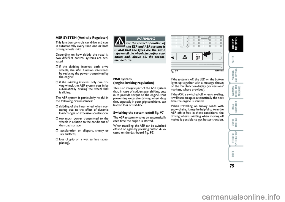 FIAT PUNTO 2014 Owner handbook (in English) 75
SAFETYSTARTING
AND DRIVINGWARNING
LIGHTS AND
MESSAGESIN AN
EMERGENCYSERVICE
AND CARETECHNICAL
SPECIFICATIONSINDEXCONTROLS
AND DEVICES
MSR system
(engine braking regulation)
This is an integral FIAT PUNTO 2014 Owner handbook (in English) 75
SAFETYSTARTING
AND DRIVINGWARNING
LIGHTS AND
MESSAGESIN AN
EMERGENCYSERVICE
AND CARETECHNICAL
SPECIFICATIONSINDEXCONTROLS
AND DEVICES
MSR system
(engine braking regulation)
This is an integral
