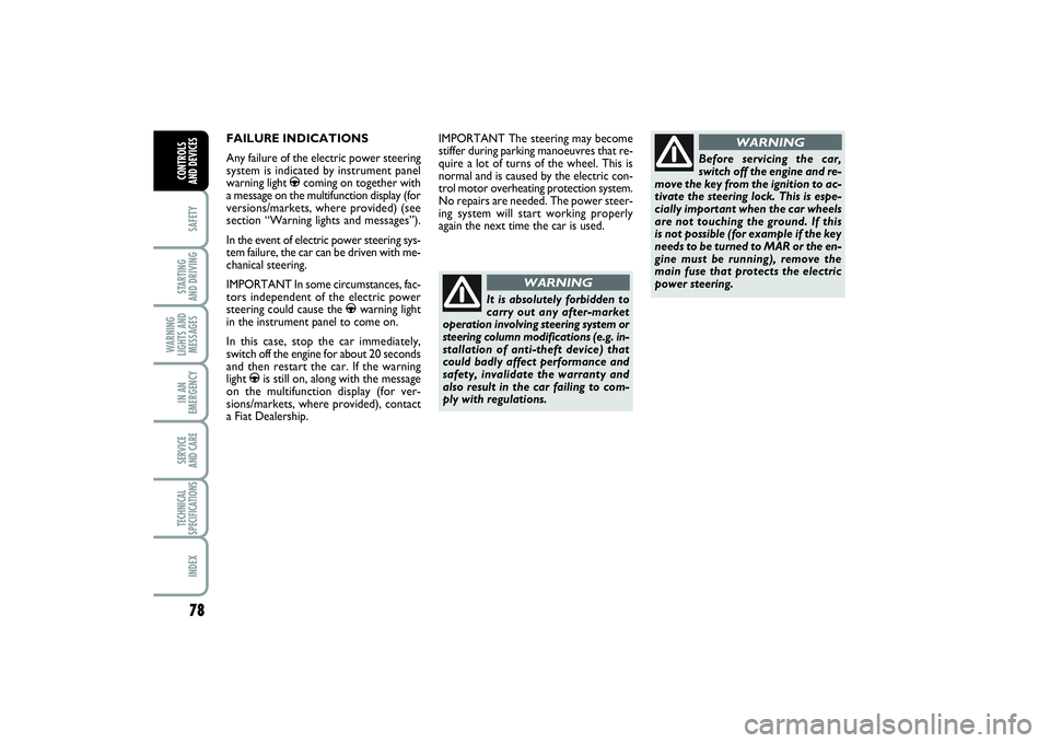 FIAT PUNTO 2014 Owner handbook (in English) 78SAFETYSTARTING
AND DRIVINGWARNING
LIGHTS AND
MESSAGESIN AN
EMERGENCYSERVICE
AND CARETECHNICAL
SPECIFICATIONSINDEXCONTROLS
AND DEVICES
FAILURE INDICATIONS
Any failure of the electric power steerin FIAT PUNTO 2014 Owner handbook (in English) 78SAFETYSTARTING
AND DRIVINGWARNING
LIGHTS AND
MESSAGESIN AN
EMERGENCYSERVICE
AND CARETECHNICAL
SPECIFICATIONSINDEXCONTROLS
AND DEVICES
FAILURE INDICATIONS
Any failure of the electric power steerin