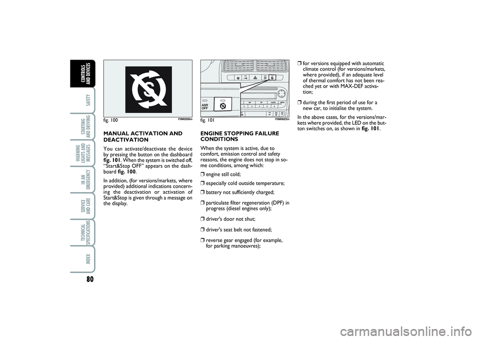 FIAT PUNTO 2014 Owner handbook (in English) 80SAFETYSTARTING
AND DRIVINGWARNING
LIGHTS AND
MESSAGESIN AN
EMERGENCYSERVICE
AND CARETECHNICAL
SPECIFICATIONSINDEXCONTROLS
AND DEVICES
fig. 100
F0M0506m
fig. 101
F0M0622m
MANUAL ACTIVATION AND
DEA FIAT PUNTO 2014 Owner handbook (in English) 80SAFETYSTARTING
AND DRIVINGWARNING
LIGHTS AND
MESSAGESIN AN
EMERGENCYSERVICE
AND CARETECHNICAL
SPECIFICATIONSINDEXCONTROLS
AND DEVICES
fig. 100
F0M0506m
fig. 101
F0M0622m
MANUAL ACTIVATION AND
DEA